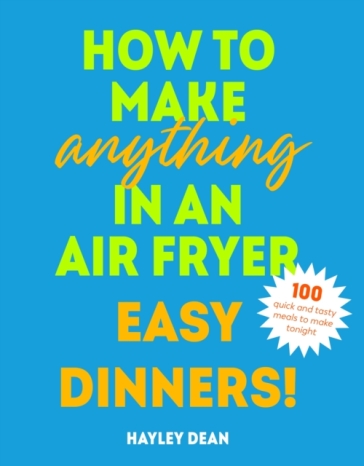 How to Make Anything in an Air Fryer: Easy Dinners!