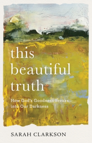 This Beautiful Truth ¿ How God`s Goodness Breaks into Our Darkness