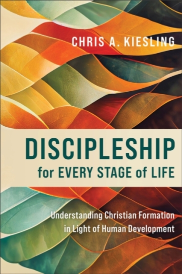 Discipleship for Every Stage of Life ¿ Understanding Christian Formation in Light of Human Development