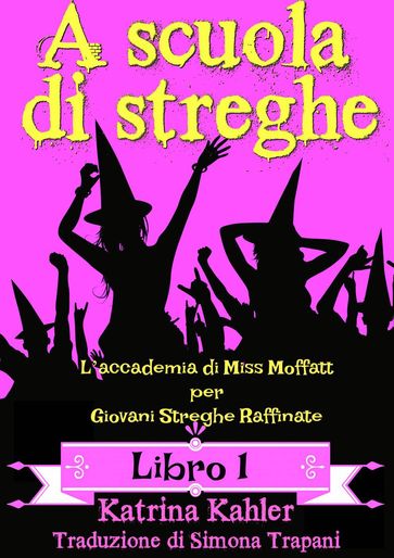 A scuola di streghe - Libro 1: L'accademia di Miss Moffatt per Giovani Streghe Raffinate
