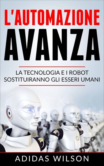 L'automazione avanza: la tecnologia e i robot sostituiranno gli esseri umani