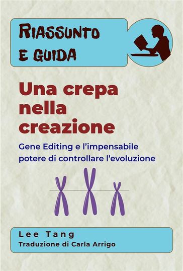 Riassunto E Guida  Una Crepa Nella Creazione: Gene Editing E L'Impensabile Potere Di Controllare L'Evoluzione