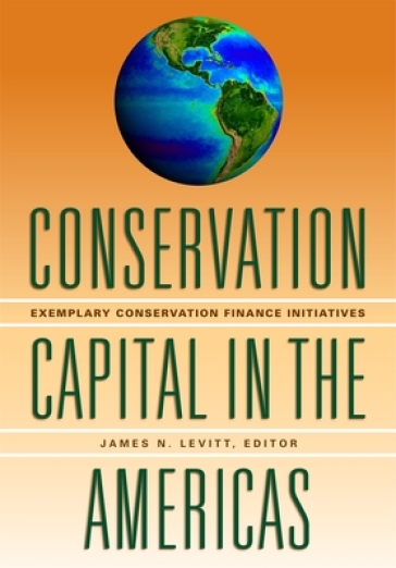 Conservation Capital in the Americas ¿ Exemplary Conservation Finance Initiatives