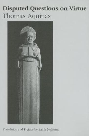 Disputed Questions On Virtue ¿ Quaestio Disputata De Virtutibus In Communi And Quaestio Disputata De Virtutibus Cardinalibus