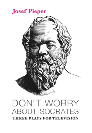 Don`t Worry about Socrates ¿ Three Plays for Television