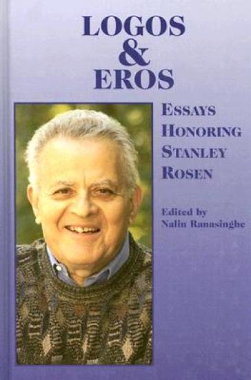 Logos and Eros ¿ Essays Honoring Stanley Rosen