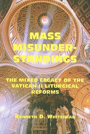 Mass Misunderstandings ¿ The Mixed Legacy of the Vatican II liturgical Reforms