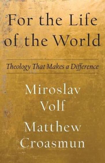 For the Life of the World ¿ Theology That Makes a Difference