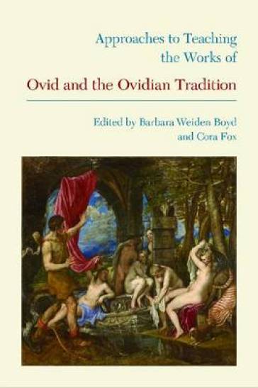 Approaches to Teaching the Works of Ovid and the Ovidian Tradition