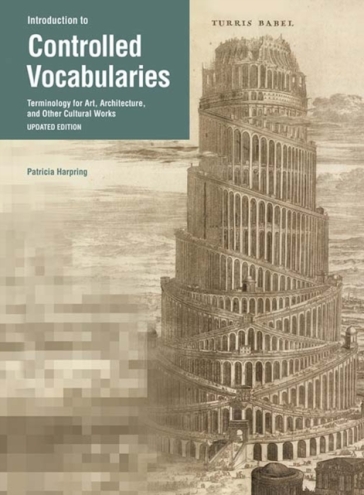 Introduction to Controlled Vocabularies ¿ Terminology For Art, Architecture, and Other Cultural Works, Updated Edition