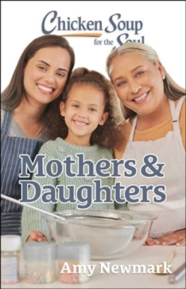 Chicken Soup For The Soul: Mothers & Daughters