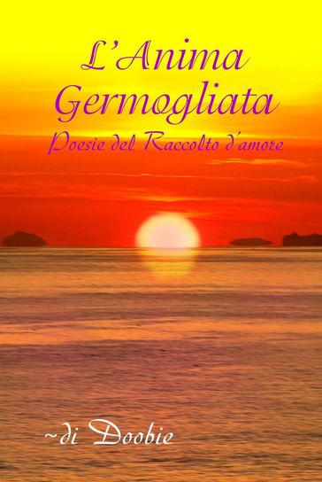 L'anima germogliata: Poesie del Raccolto d'amore