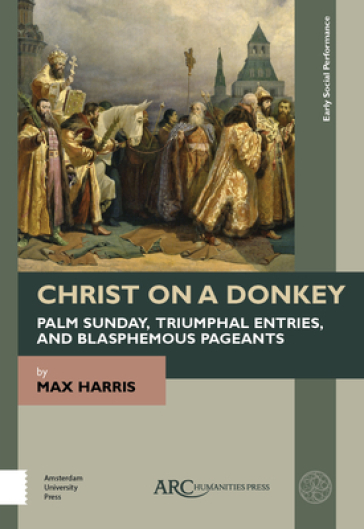 Christ on a Donkey ¿ Palm Sunday, Triumphal Entries, and Blasphemous Pageants