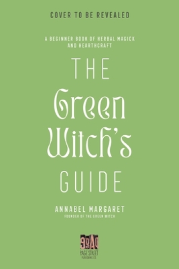 The Green Witch's Guide to Herbal Magick