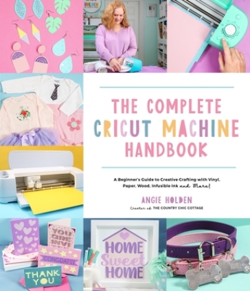 The Complete Cricut Machine Handbook