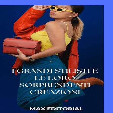 I grandi stilisti e le loro sorprendenti creazioni