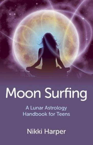 Moon Surfing ¿ A Lunar Astrology Handbook for Teens