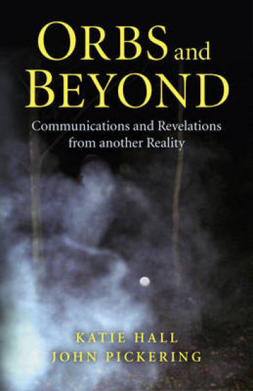 Orbs and Beyond ¿ Communications and Revelations from another Reality