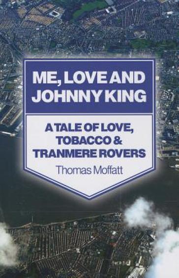 Me, Love and Johnny King ¿ A Tale of Love, Tobacco & Tranmere Rovers