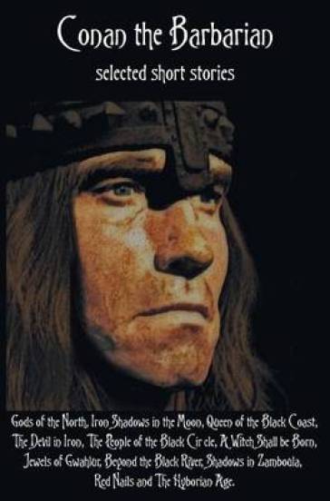Conan the Barbarian, selected short stories including Gods of the North, Iron Shadows in the Moon, Queen of the Black Coast, The Devil in Iron, The Pe