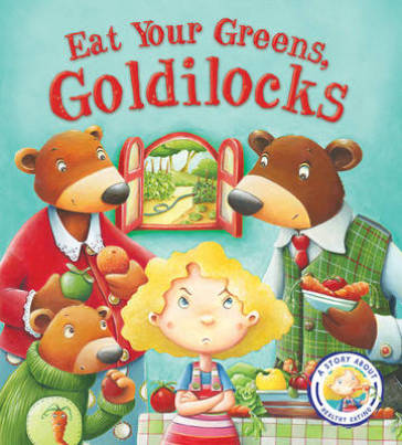 Fairytales Gone Wrong: Eat Your Greens, Goldilocks