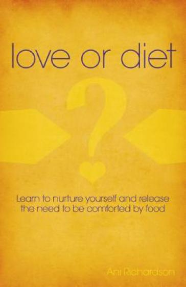 Love or Diet ¿ Nurture yourself and release the need to be comforted by food