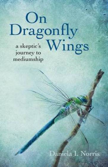On Dragonfly Wings ¿ a skeptic`s journey to mediumship