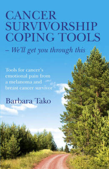 Cancer Survivorship Coping Tools ¿ We`ll get you ¿ Tools for cancer`s emotional pain from a melanoma and breast cancer survivor