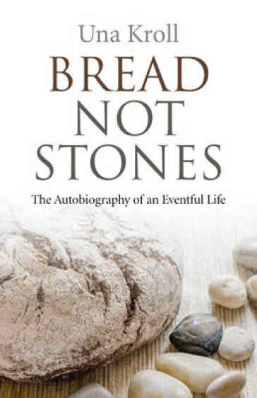 Bread Not Stones ¿ the Autobiography of an Eventful Life