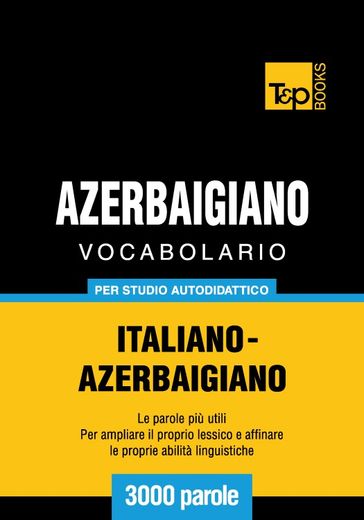 Vocabolario Italiano-Azerbaigiano per studio autodidattico - 3000 parole