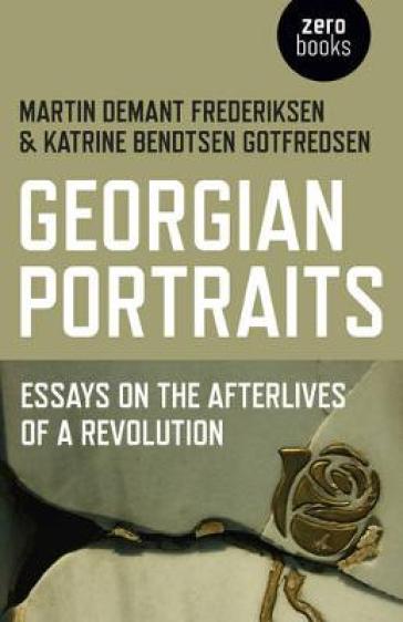 Georgian Portraits ¿ Essays on the Afterlives of a Revolution