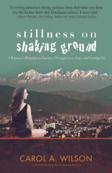 Stillness on Shaking Ground ¿ A Woman`s Himalayan Journey Through Love, Loss, and Letting Go