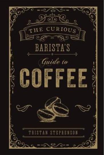 The Curious Barista¿s Guide to Coffee