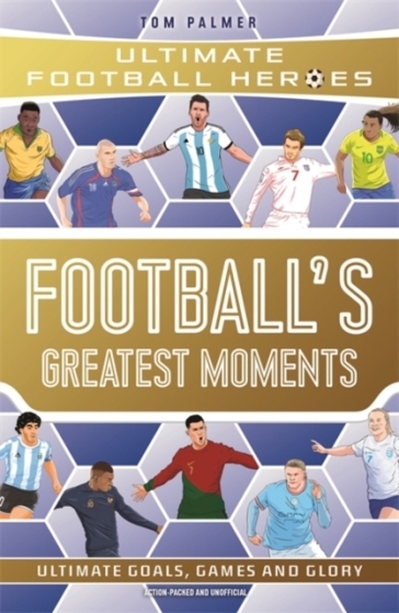 Football's Greatest Moments (Ultimate Football Heroes - The No.1 Football Series): Collect Them All!
