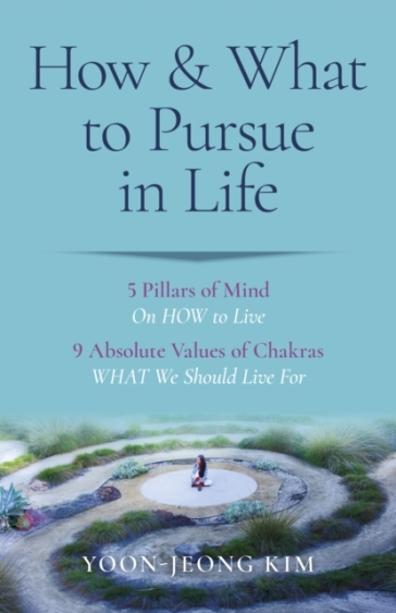 How & What to Pursue in Life ¿ 5 Pillars of Mind On HOW to Live / 9 Absolute Values of Chakras WHAT We Should Live For
