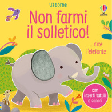 Non farmi il solletico! ...dice l'elefante. Ediz. a colori