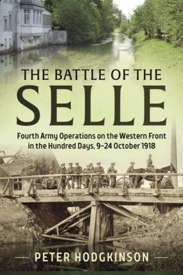 Battle of the Selle: Fourth Army Operations on the Western Front in the Hundred Days, 9-24 October 1918