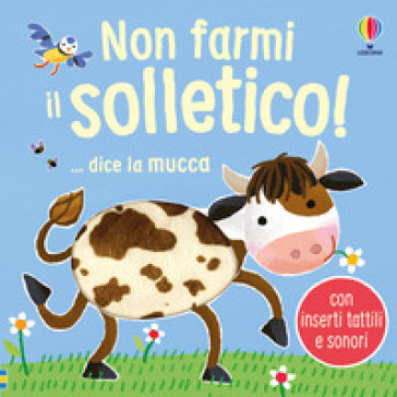 Non farmi il solletico! ...dice la mucca. Ediz. illustrata