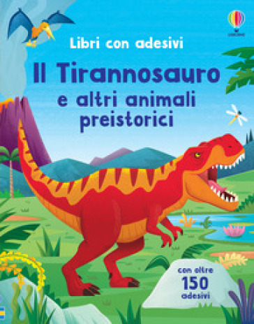 Il Tirannosauro e altri animali preistorici. Con adesivi. Ediz. a colori