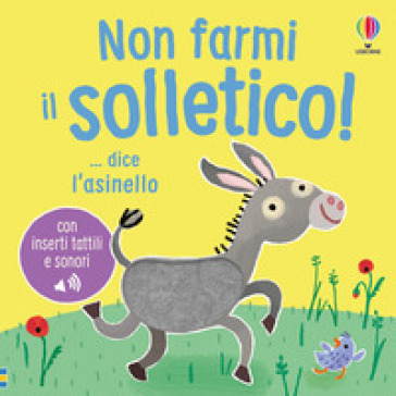 Non farmi il solletico! ...dice l'asinello. Ediz. a colori