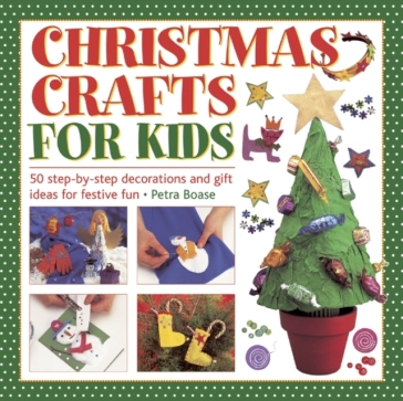Christmas Crafts for Kids: 50 Step-by-step Decorations and Gift Ideas for Festive Fun