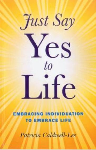 Just Say Yes to Life - Embracing individuation to embrace life