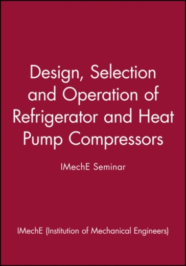 Design, Selection and Operation of Refrigerator and Heat Pump Compressors - IMechE Seminar