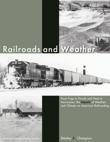 Railroads and Weather ¿ From Fogs to Floods and Heat to Hurricanes, the Impacts of Weather and Climate on American Railroading