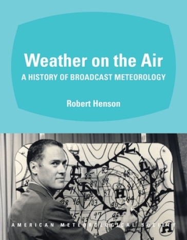 Weather on the Air ¿ A History of Broadcast Meteorology