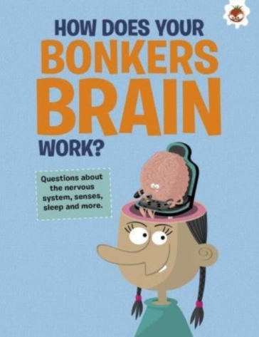 The Curious Kid's Guide To The Human Body: HOW DOES YOUR BONKERS BRAIN WORK?    -0