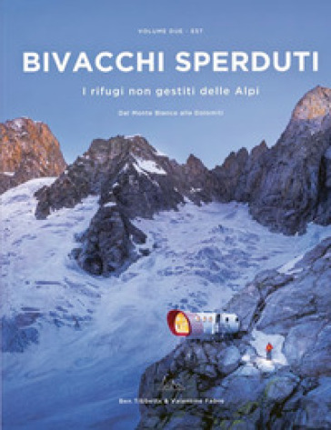 Bivacchi sperduti. I rifugi non gestiti delle Alpi. Vol. 2: Est. Dal Monte Bianco alle Dolomiti