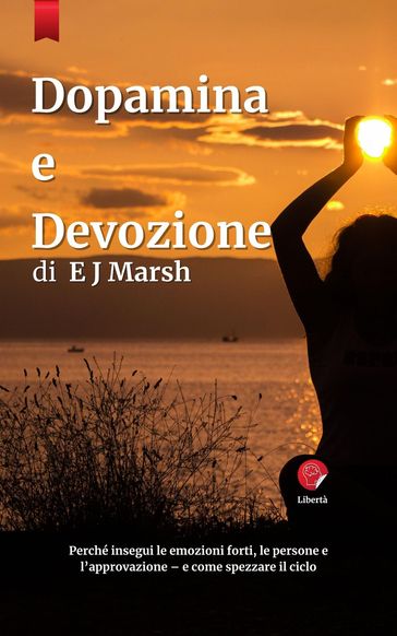 Dopamente e devozione: Perché inseguiamo emozioni, persone e conferme