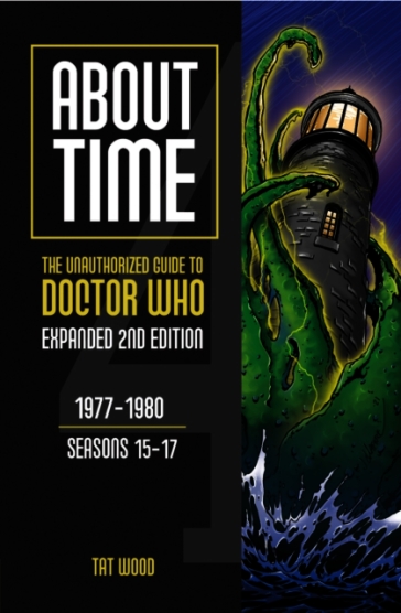 About Time 4: The Unauthorized Guide to Doctor Who (Seasons 15 to 17) [Second Edition]