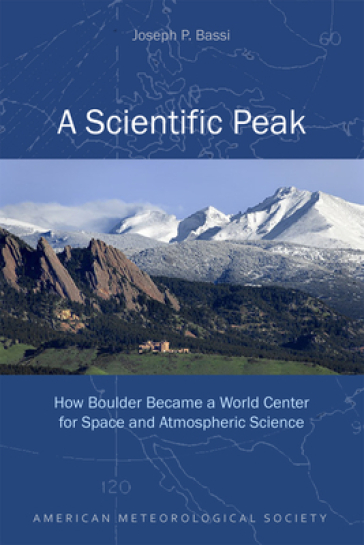 A Scientific Peak ¿ How Boulder Became a World Center for Space and Atmospheric Science